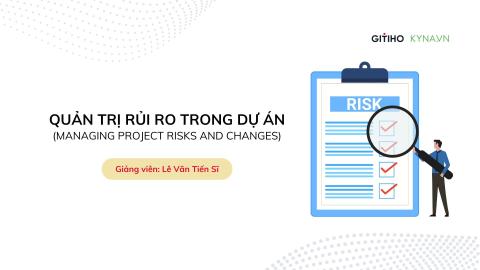 Quản trị rủi ro trong dự án (Managing Project Risks and Changes)