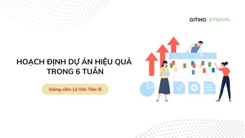 Hoạch định dự án hiệu quả trong 6 tuần